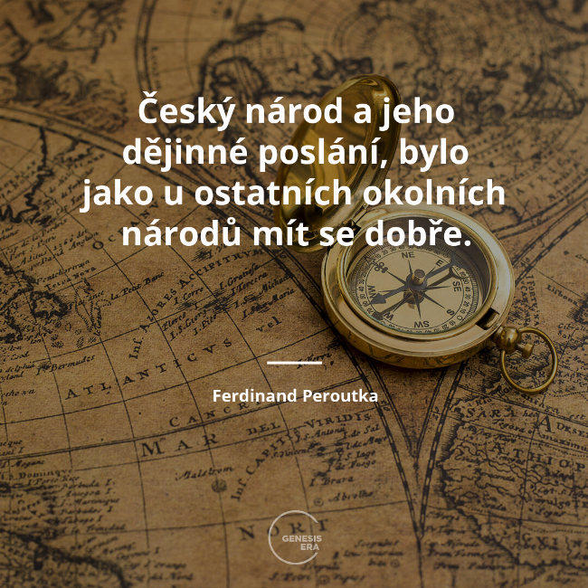 Český národ a jeho dějinné poslání, bylo jako u ostatních okolních národů mít se dobře. | Ferdinand Peroutka