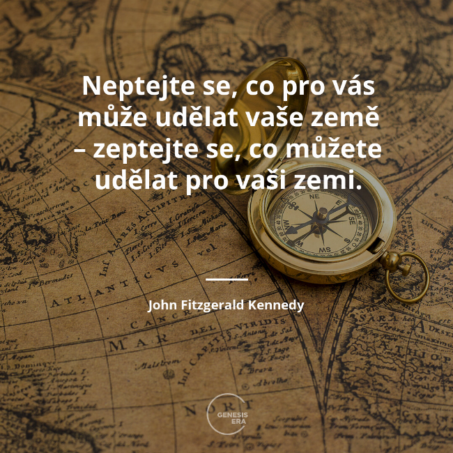 Neptejte se, co pro vás může udělat vaše země – zeptejte se, co můžete udělat pro vaši zemi. | John Fitzgerald Kennedy