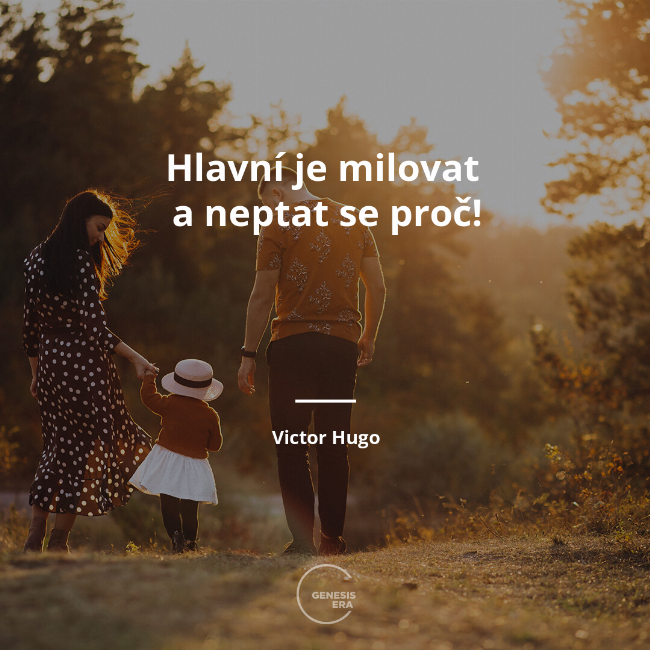 Hlavní je milovat
a neptat se proč! | Victor Hugo
