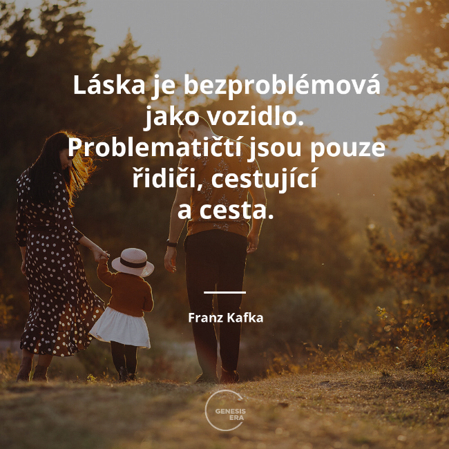 Láska je bezproblémová jako vozidlo. Problematičtí jsou pouze řidiči, cestující a cesta. | Franz Kafka