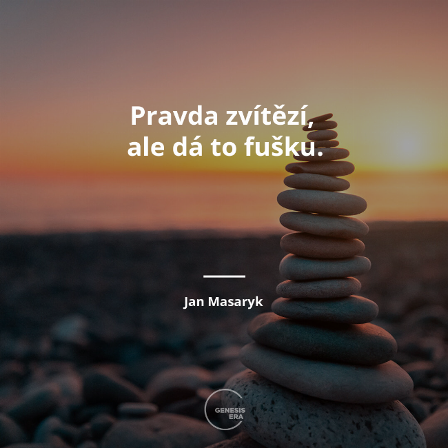 Pravda zvítězí,
ale dá to fušku. | Jan Masaryk