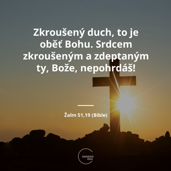 Zkroušený duch, to je oběť Bohu. Srdcem zkroušeným a zdeptaným ty, Bože, nepohrdáš! | Žalm 51,19 (Bible)