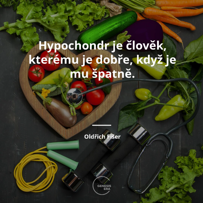 Hypochondr je člověk, kterému je dobře, když je mu špatně. |  Oldřich Fišer