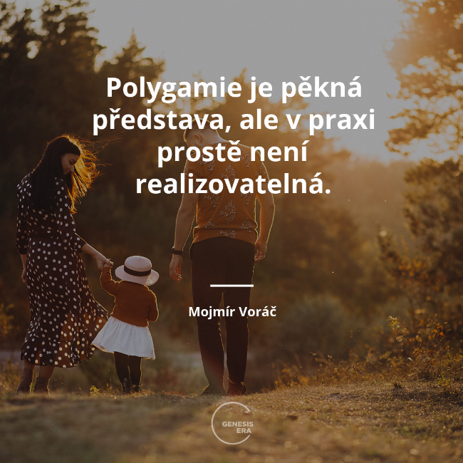 Polygamie je pěkná představa, ale v praxi prostě není realizovatelná. | Mojmír Voráč