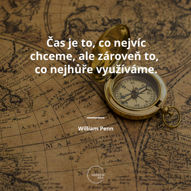Čas je to, co nejvíc chceme, ale zároveň to, 
co nejhůře využíváme. | William Penn