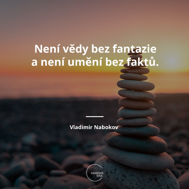 Není vědy bez fantazie a není umění bez faktů. | Vladimir Nabokov 