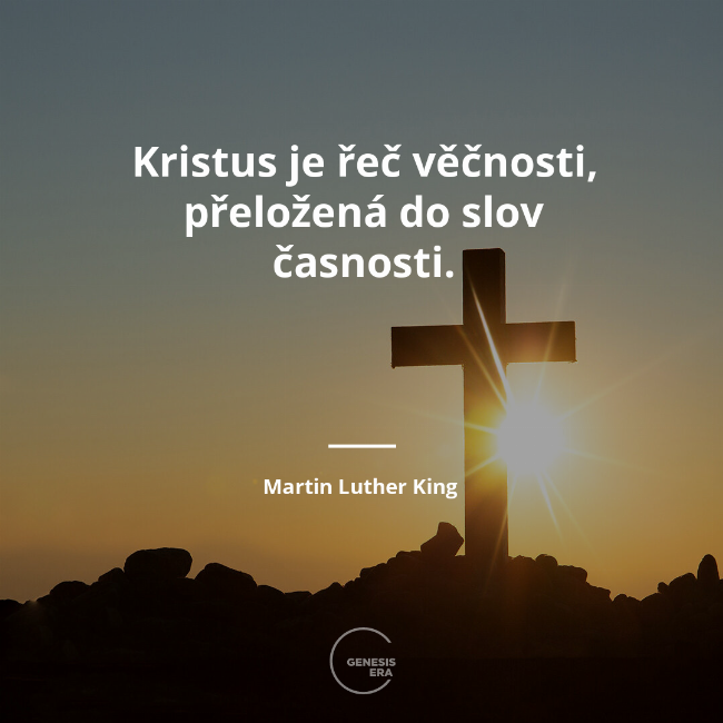 Kristus je řeč věčnosti, přeložená do slov časnosti. | Martin Luther King 