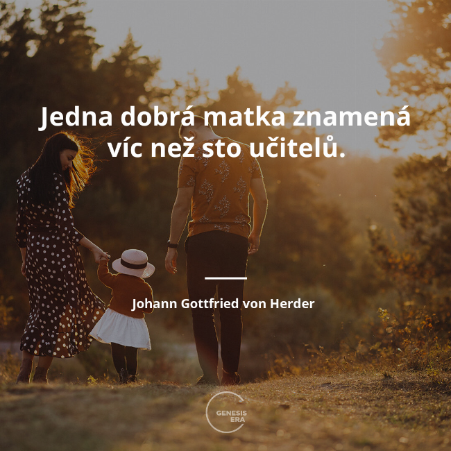 Jedna dobrá matka znamená víc než sto učitelů. | Johann Gottfried von Herder 