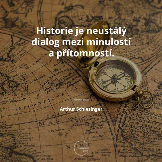Historie je neustálý dialog mezi minulostí a přítomností.
 | Arthur Schlesinger