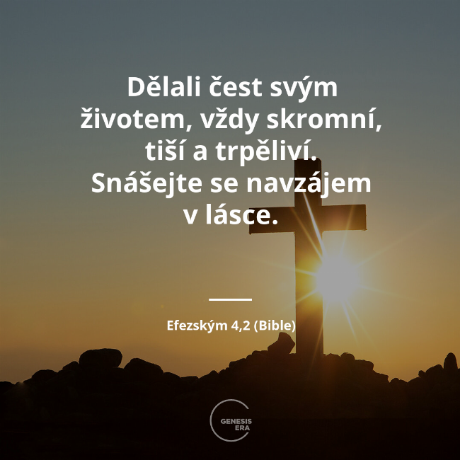 Dělali čest svým životem, vždy skromní, tiší a trpěliví. Snášejte se navzájem v lásce. | Efezským 4,2 (Bible)