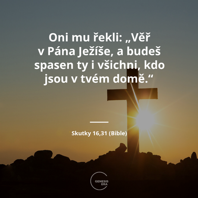 Oni mu řekli: „Věř v Pána Ježíše, a budeš spasen ty i všichni, kdo jsou v tvém domě.“ | Skutky 16,31 (Bible)