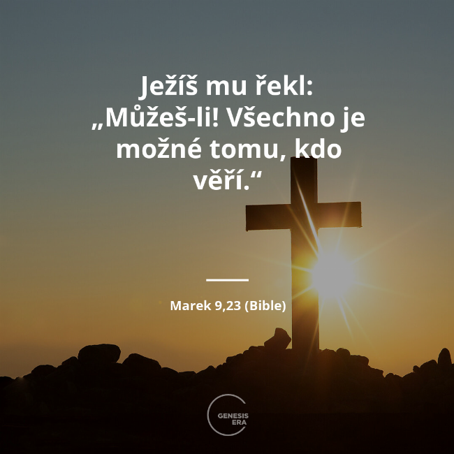 Ježíš mu řekl: „Můžeš-li! Všechno je možné tomu, kdo věří.“ | Marek 9,23 (Bible)