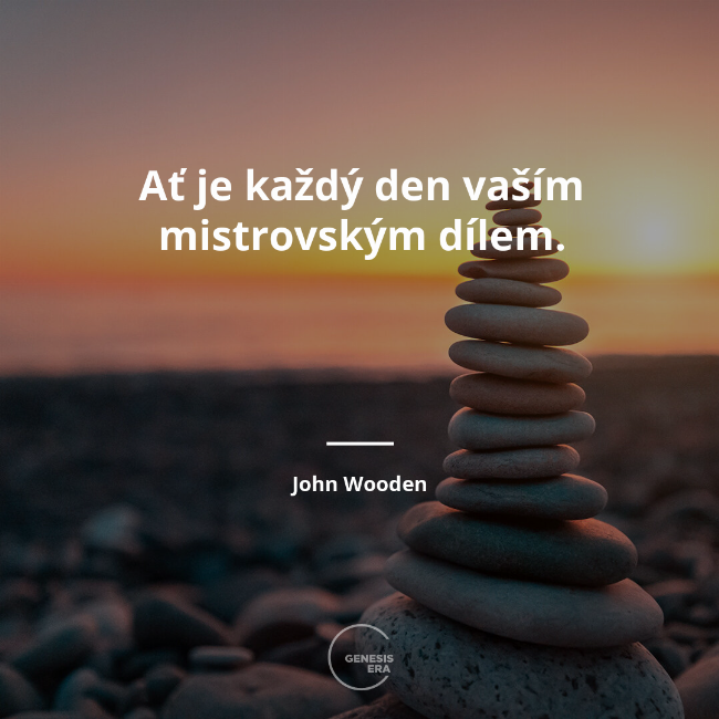 Ať je každý den vaším mistrovským dílem. | John Wooden