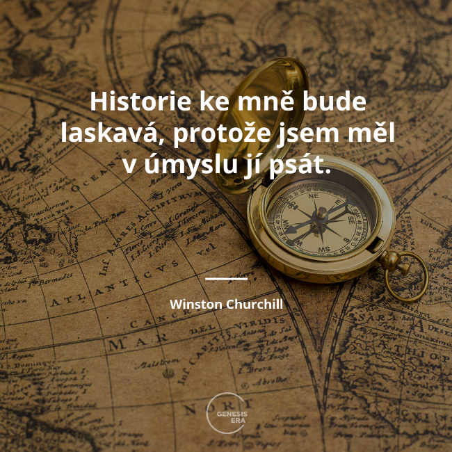 Historie ke mně bude laskavá, protože jsem měl v úmyslu jí psát. | Winston Churchill