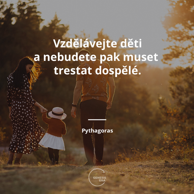 Vzdělávejte děti a nebudete pak muset
trestat dospělé. | Pythagoras