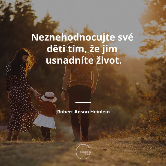 Neznehodnocujte své
děti tím, že jim
usnadníte život. | Robert Anson Heinlein