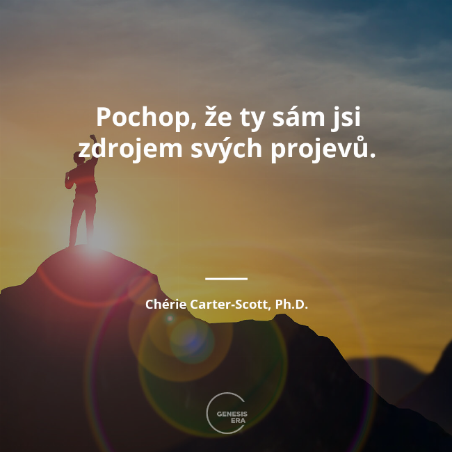 Pochop, že ty sám jsi zdrojem svých projevů. | Chérie Carter-Scott, Ph.D.