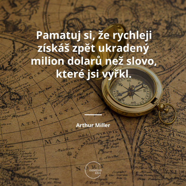 Pamatuj si, že rychleji získáš zpět ukradený milion dolarů než slovo, které jsi vyřkl. | Arthur Miller