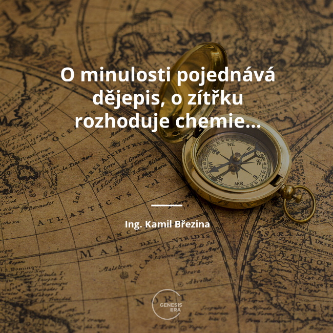 O minulosti pojednává dějepis, o zítřku rozhoduje chemie… | Ing. Kamil Březina